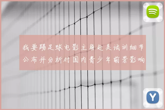 我要踢足球电影主角赴美试训细节公布并分析对国内青少年前景影响